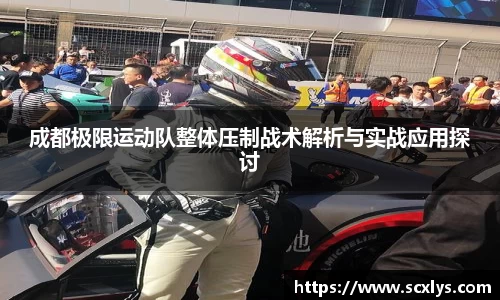 成都极限运动队整体压制战术解析与实战应用探讨